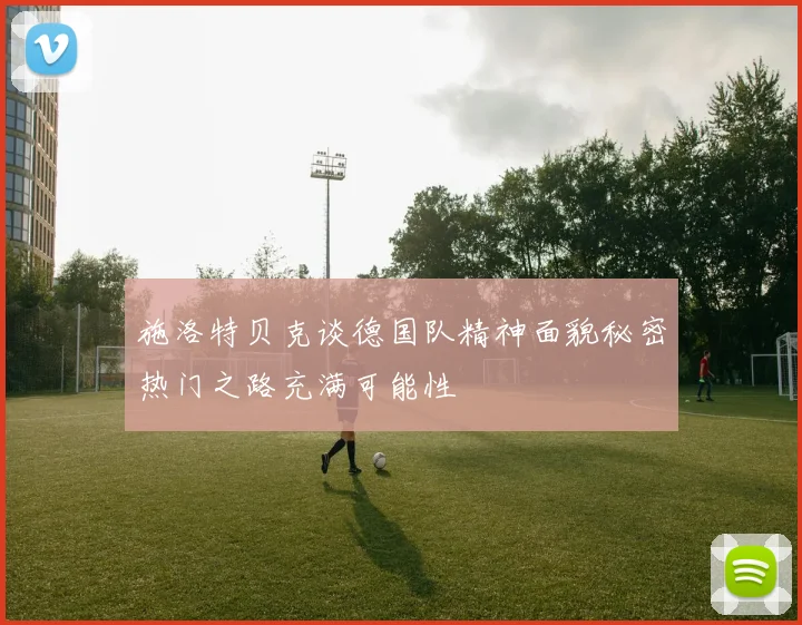 施洛特贝克谈德国队精神面貌秘密热门之路充满可能性