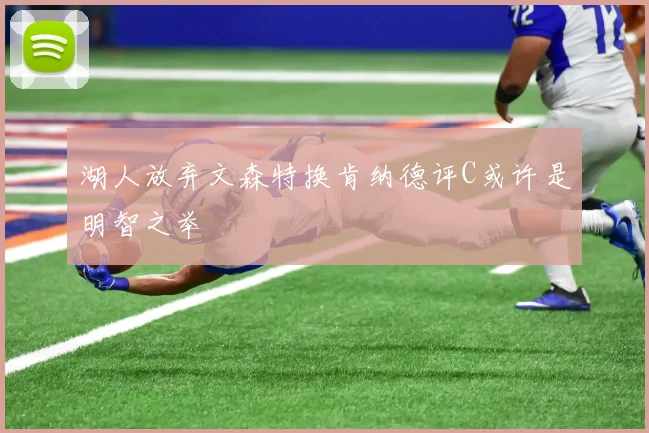 湖人放弃文森特换肯纳德评C或许是明智之举